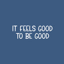 Vinyl Wall Art Decal - It Feels Good To Be Good - 8.5" x 25" - Modern Inspirational Positive Friendship Quote Sticker For Friends Home Office Be Nice Bedroom Decor 1