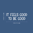 Vinyl Wall Art Decal - It Feels Good To Be Good - 8.5" x 25" - Modern Inspirational Positive Friendship Quote Sticker For Friends Home Office Be Nice Bedroom Decor 4