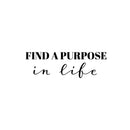 Vinyl Wall Art Decal - Find A Purpose In Life - 8" x 25" - Modern Motivational Life Quote Sticker For Home School Classroom Living Room Work Office Bedroom Decor 1