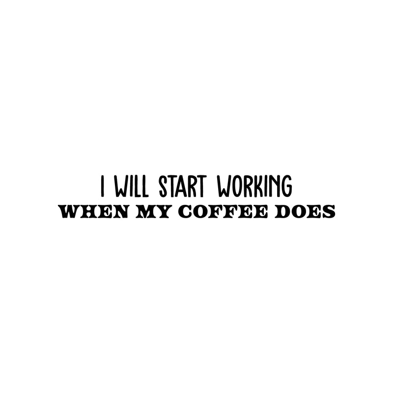 Vinyl Wall Art Decal - I Will Start Working When My Coffee Does - 5" x 30" - Trendy Funny Cafe Sarcastic Quote Sticker For Home Kitchen Bedroom Store Work Office Kitchenette Decor 1
