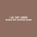 Vinyl Wall Art Decal - I Will Start Working When My Coffee Does - 5" x 30" - Trendy Funny Cafe Sarcastic Quote Sticker For Home Kitchen Bedroom Store Work Office Kitchenette Decor 1