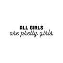Vinyl Wall Art Decal - All Girls Are Pretty Girls - 7" x 25" - Trendy Inspirational Feminism Quote Sticker For Home School Office Living Room Bedroom Makeup Mirror Decor 1