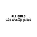 Vinyl Wall Art Decal - All Girls Are Pretty Girls - Trendy Inspirational Feminism Quote Sticker For Home School Office Living Room Bedroom Makeup Mirror Decor 1