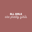 Vinyl Wall Art Decal - All Girls Are Pretty Girls - 7" x 25" - Trendy Inspirational Feminism Quote Sticker For Home School Office Living Room Bedroom Makeup Mirror Decor 1