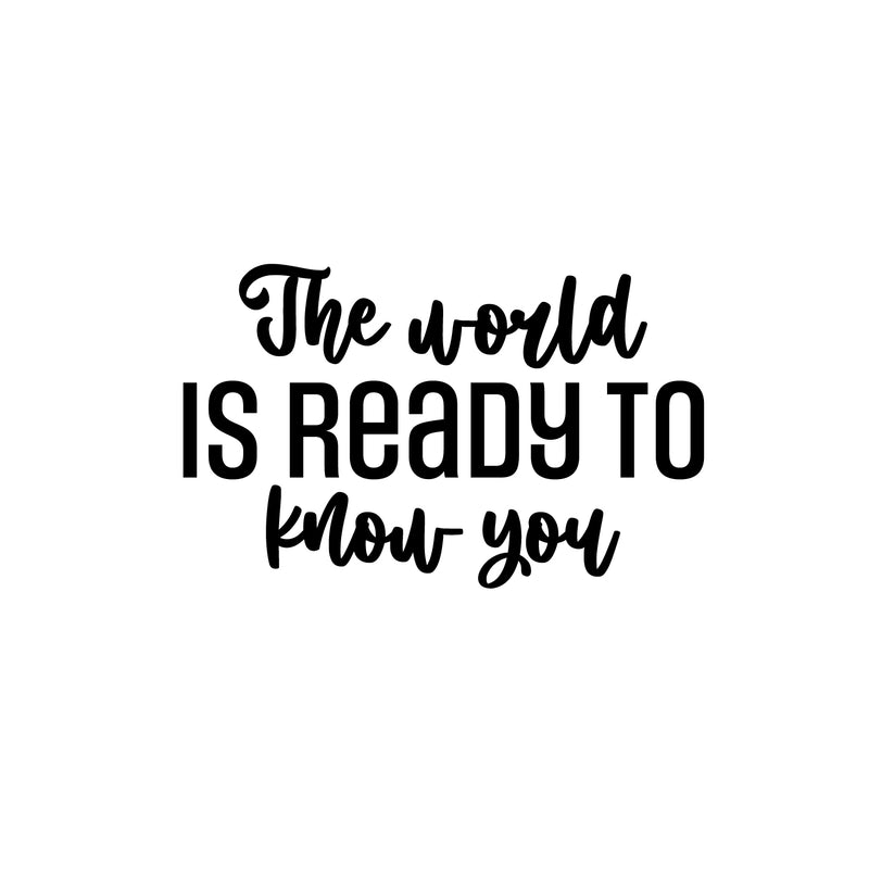 Vinyl Wall Art Decal - The World Is Ready To Know You - 15. Trendy Motivating Positive Quote Sticker For Home Bedroom Closet Living Room School Office Coffee Shop Decor 1