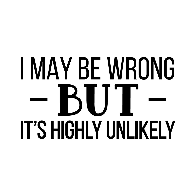 Vinyl Wall Art Decal - I May Be Wrong But Its Highly Unlikely - 13" x 25" - Trendy Fun Sarcastic Adult Joke Quote Sticker For Office Coffee Shop Storefront Living Room Bedroom Decor 1