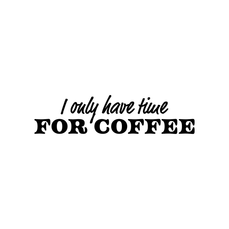 Vinyl Wall Art Decal - I Only Have Time For Coffee - 6" x 25" - Trendy Funny Cafe Quote Sticker For Home Kitchen Bedroom Store Work Office Kitchenette Decor 1