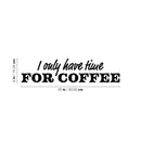 Vinyl Wall Art Decal - I Only Have Time For Coffee - Trendy Funny Cafe Quote Sticker For Home Kitchen Bedroom Store Work Office Kitchenette Decor 4