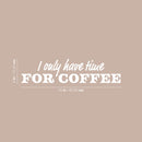 Vinyl Wall Art Decal - I Only Have Time For Coffee - 6" x 25" - Trendy Funny Cafe Quote Sticker For Home Kitchen Bedroom Store Work Office Kitchenette Decor 4