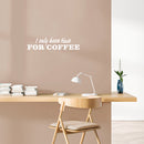 Vinyl Wall Art Decal - I Only Have Time For Coffee - 6" x 25" - Trendy Funny Cafe Quote Sticker For Home Kitchen Bedroom Store Work Office Kitchenette Decor 2