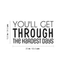 Vinyl Wall Art Decal - You'll Get Through The Hardest Days - 13.5" x 25" - Trendy Motivating Positive Lifestyle Quote Sticker For Bedroom Living Room Office School Coffee Shop Decor 4