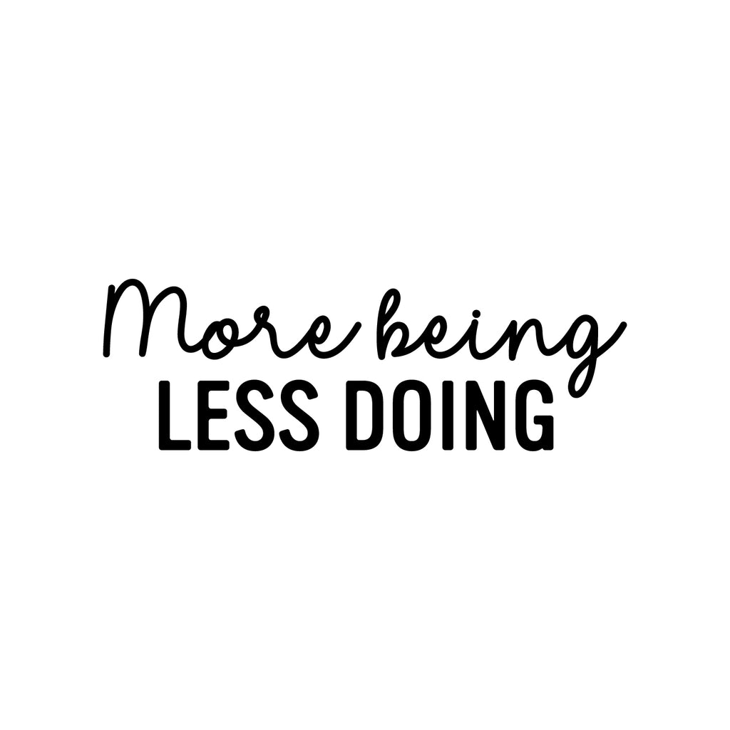 Vinyl Wall Art Decal - More Being Less Doing - Modern Inspirational Go