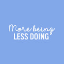 Vinyl Wall Art Decal - More Being Less Doing - 8" x 25" - Modern Inspirational Goals Quote Sticker For Home School Bedroom Work Office Living Room Classroom Decor 1