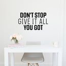 Vinyl Wall Art Decal - Don't Stop Give It All You Got - Modern Motivational Quote Sticker For Home School Classroom Living Room Work Office Path Bedroom Decor 2
