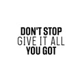 Vinyl Wall Art Decal - Don't Stop Give It All You Got - Modern Motivational Quote Sticker For Home School Classroom Living Room Work Office Path Bedroom Decor 1