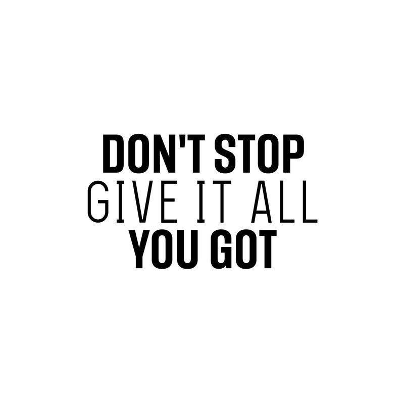 Vinyl Wall Art Decal - Don't Stop Give It All You Got - 8" x 25" - Modern Motivational Quote Sticker For Home School Classroom Living Room Work Office Path Bedroom Decor 1