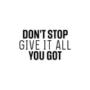 Vinyl Wall Art Decal - Don't Stop Give It All You Got - 8" x 25" - Modern Motivational Quote Sticker For Home School Classroom Living Room Work Office Path Bedroom Decor 1