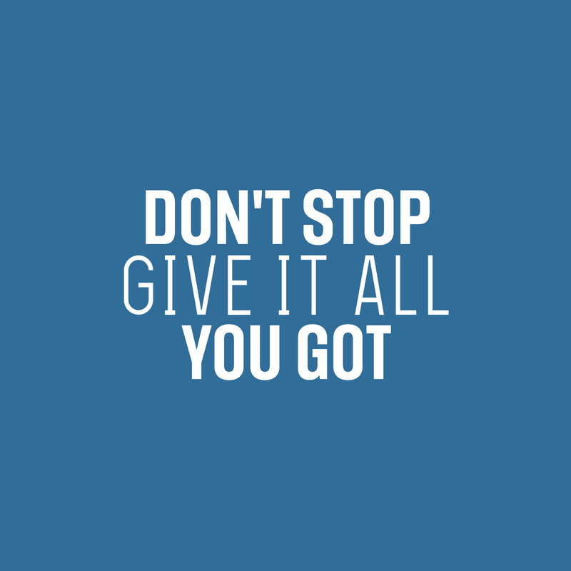 Vinyl Wall Art Decal - Don't Stop Give It All You Got - 8" x 25" - Modern Motivational Quote Sticker For Home School Classroom Living Room Work Office Path Bedroom Decor 1