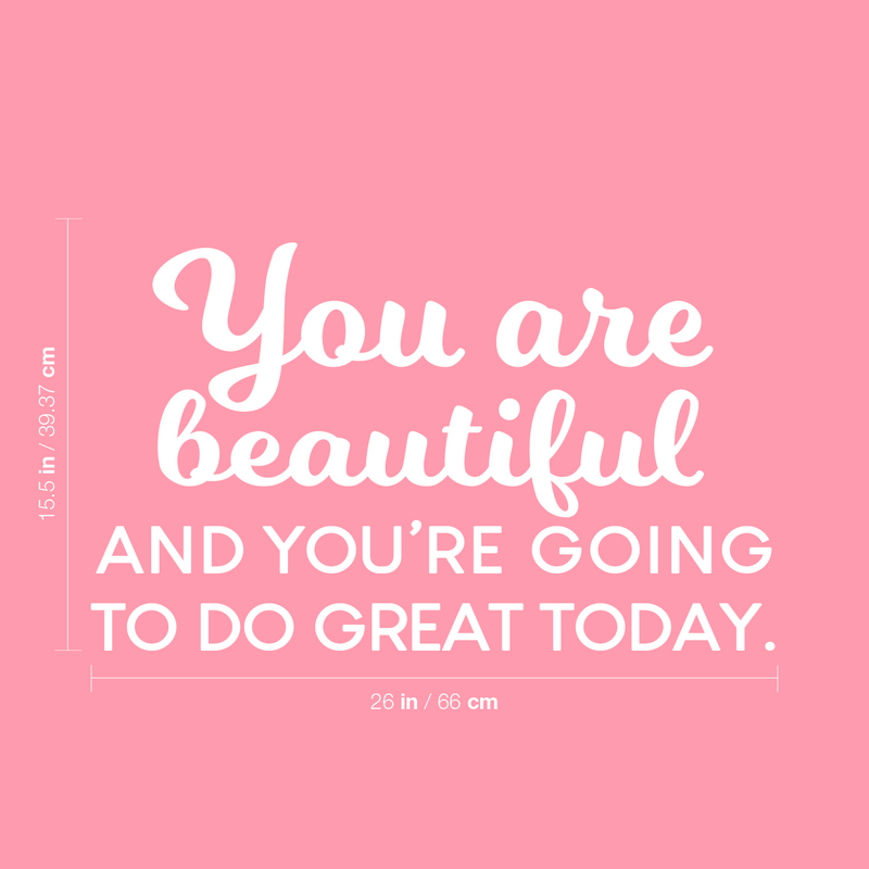 Vinyl Wall Art Decal - You Are Beautiful And You're Going To Do Great Today - 15.5" x 26" - Inspiring Good Vibes Quote Sticker For Bedroom Closet Playroom School Office Decor 4