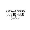 Vinyl Wall Art Decal - Haz Más De Eso Que Te Hace Feliz / Do More Of That Which Makes You Happy- 13.5" x 25" - Cute Inspirational Spanish Quote Sticker For Home School Office Decor 1