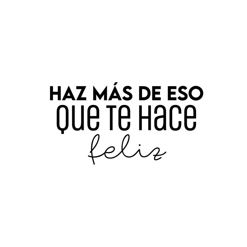 Vinyl Wall Art Decal - Haz Más De Eso Que Te Hace Feliz / Do More Of That Which Makes You Happy- 13.5" x 25" - Cute Inspirational Spanish Quote Sticker For Home School Office Decor 1