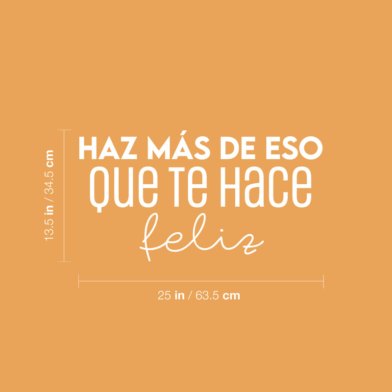 Vinyl Wall Art Decal - Haz Más De Eso Que Te Hace Feliz / Do More Of That Which Makes You Happy- 13.5" x 25" - Cute Inspirational Spanish Quote Sticker For Home School Office Decor 4