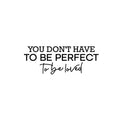 Vinyl Wall Art Decal - You Don't Have To Be Perfect To Be Loved - 9. Trendy Motivational Quote Sticker For Family Home Office Living Room Couples Bedroom Store Decor 1