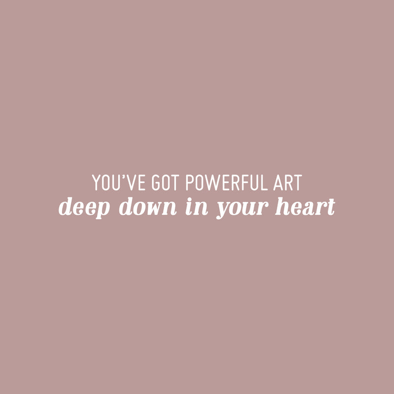 Vinyl Wall Art Decal - You've Got Powerful Art Deep Down In Your Heart - 5" x 30" - Modern Motivational Optimism Quote Sticker For Home School Classroom Bedroom Work Office Decor 1