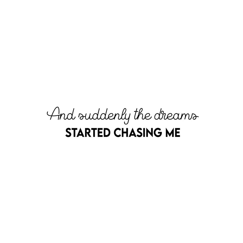 Vinyl Wall Art Decal - And Suddenly The Dreams Started Chasing Me - 5" x 25" - Modern Inspirational Goals Quote Sticker For Home School Bedroom Work Office Living Room Classroom Decor 1