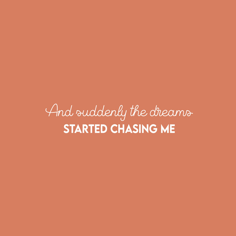 Vinyl Wall Art Decal - And Suddenly The Dreams Started Chasing Me - 5" x 25" - Modern Inspirational Goals Quote Sticker For Home School Bedroom Work Office Living Room Classroom Decor 1