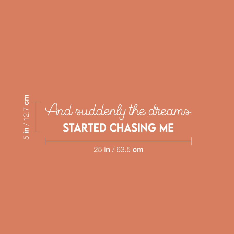 Vinyl Wall Art Decal - And Suddenly The Dreams Started Chasing Me - 5" x 25" - Modern Inspirational Goals Quote Sticker For Home School Bedroom Work Office Living Room Classroom Decor 4