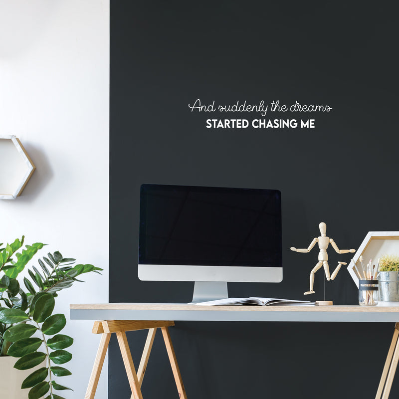 Vinyl Wall Art Decal - And Suddenly The Dreams Started Chasing Me - 5" x 25" - Modern Inspirational Goals Quote Sticker For Home School Bedroom Work Office Living Room Classroom Decor 3