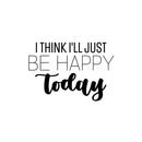 Vinyl Wall Art Decal - I Think I'll Just Be Happy Today - Happiness Modern Inspirational Positive Quote Sticker For Home Office Bedroom Living Room Coffee Shop Decor 1