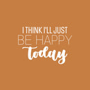 Vinyl Wall Art Decal - I Think I'll Just Be Happy Today - 17" x 25" - Happiness Modern Inspirational Positive Quote Sticker For Home Office Bedroom Living Room Coffee Shop Decor 1