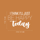 Vinyl Wall Art Decal - I Think I'll Just Be Happy Today - 17" x 25" - Happiness Modern Inspirational Positive Quote Sticker For Home Office Bedroom Living Room Coffee Shop Decor 4