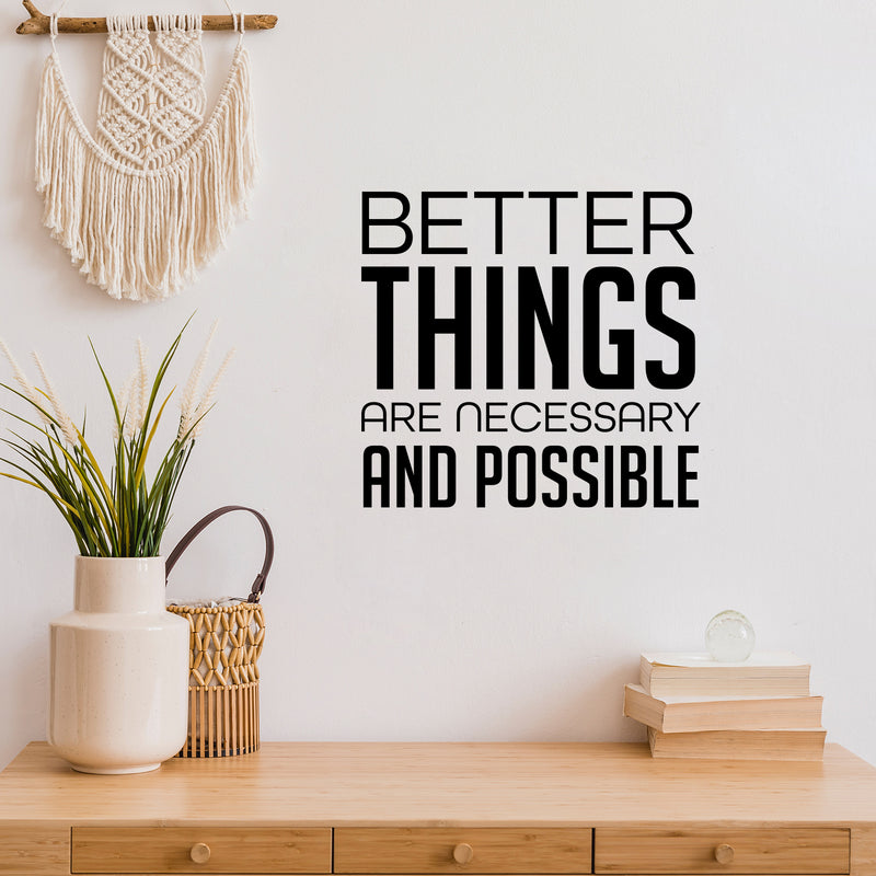 Vinyl Wall Art Decal - Better Things Are Necessary And Possible - 17" x 19" - Trendy Motivating Positive Lifestyle Quote Sticker For Bedroom Living Room Office School Coffee Shop Decor 1