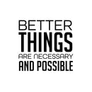 Vinyl Wall Art Decal - Better Things Are Necessary And Possible - Trendy Motivating Positive Lifestyle Quote Sticker For Bedroom Living Room Office School Coffee Shop Decor 2
