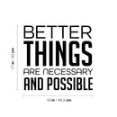 Vinyl Wall Art Decal - Better Things Are Necessary And Possible - Trendy Motivating Positive Lifestyle Quote Sticker For Bedroom Living Room Office School Coffee Shop Decor 4