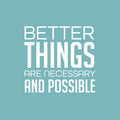 Vinyl Wall Art Decal - Better Things Are Necessary And Possible - 17" x 19" - Trendy Motivating Positive Lifestyle Quote Sticker For Bedroom Living Room Office School Coffee Shop Decor 1