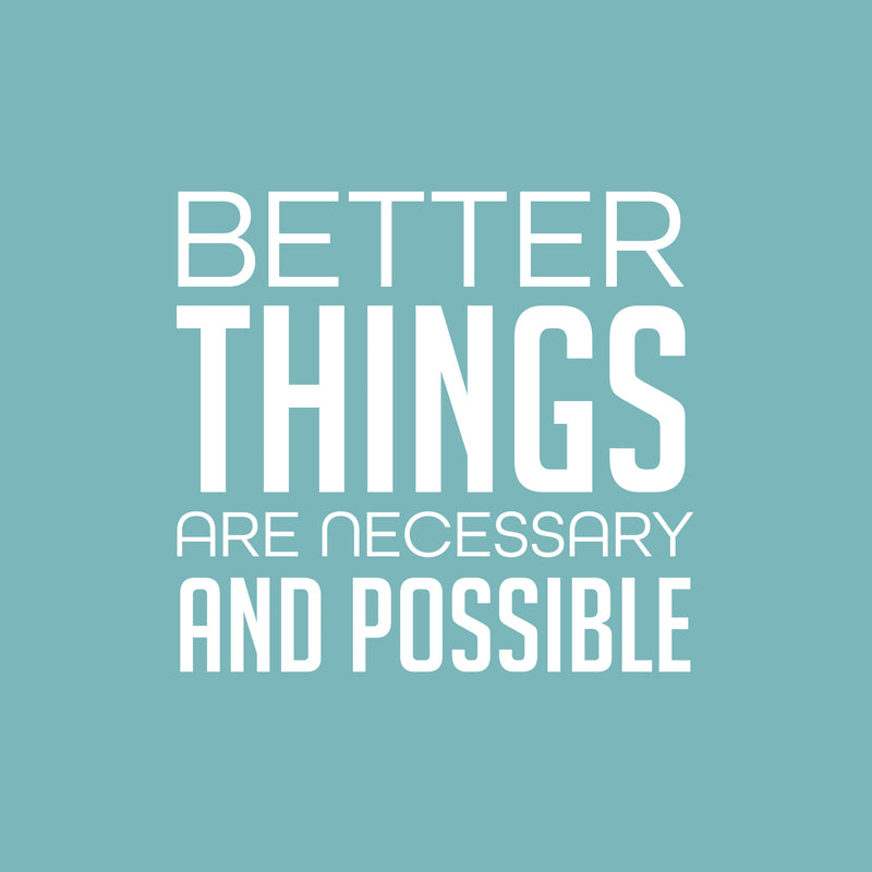 Vinyl Wall Art Decal - Better Things Are Necessary And Possible - 17" x 19" - Trendy Motivating Positive Lifestyle Quote Sticker For Bedroom Living Room Office School Coffee Shop Decor 1