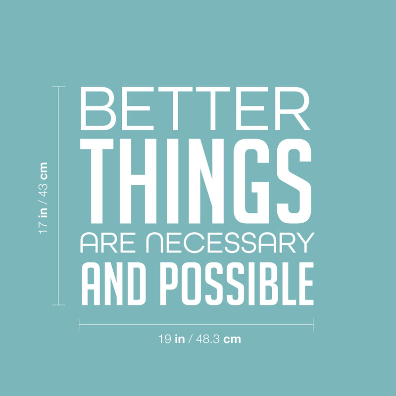 Vinyl Wall Art Decal - Better Things Are Necessary And Possible - 17" x 19" - Trendy Motivating Positive Lifestyle Quote Sticker For Bedroom Living Room Office School Coffee Shop Decor 4