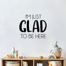 Vinyl Wall Art Decal - I'm Just Glad To Be Here - 17" x 20" - Modern Lovely Motivating Positive Quote Sticker For Bedroom Closet Living Room Office School Classroom Coffee Shop Decor 2