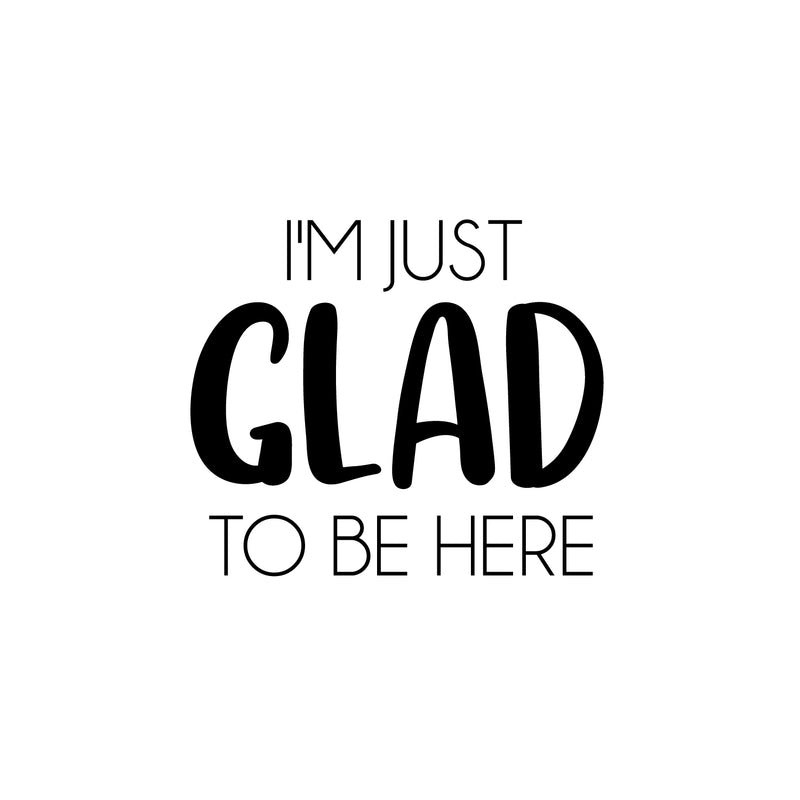 Vinyl Wall Art Decal - I'm Just Glad To Be Here - Modern Lovely Motivating Positive Quote Sticker For Bedroom Closet Living Room Office School Classroom Coffee Shop Decor 1