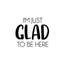 Vinyl Wall Art Decal - I'm Just Glad To Be Here - 17" x 20" - Modern Lovely Motivating Positive Quote Sticker For Bedroom Closet Living Room Office School Classroom Coffee Shop Decor 1