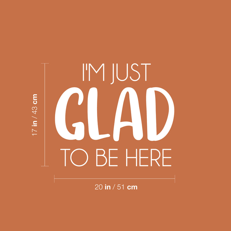 Vinyl Wall Art Decal - I'm Just Glad To Be Here - 17" x 20" - Modern Lovely Motivating Positive Quote Sticker For Bedroom Closet Living Room Office School Classroom Coffee Shop Decor 4