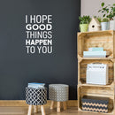 Vinyl Wall Art Decal - I Hope Good Things Happen To You - 25" x 17" - Trendy Lovely Inspirational Optimistic Quote Sticker For Home Living Room School Office Coffee Shop Decor 2