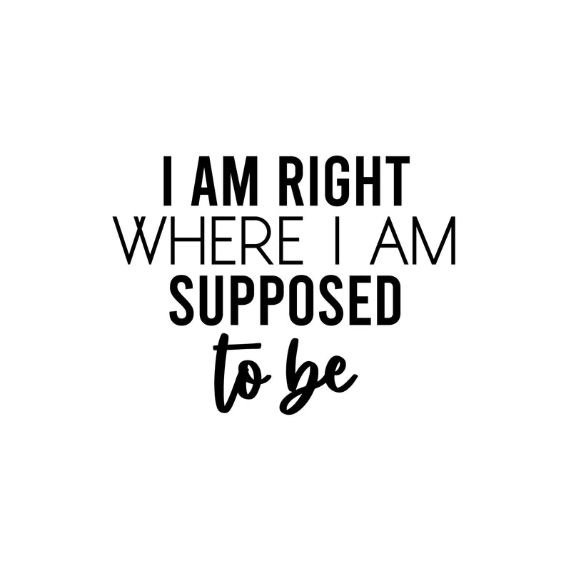 Vinyl Wall Art Decal - I Am Right Where I Am Supposed To Be - 17" x 22.5" - Modern Motivational Positive Vibes Quote Sticker For Living Room School Office Coffee Shop Decor 1