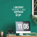 Vinyl Wall Art Decal - I Am Right Where I Am Supposed To Be - 17" x 22.5" - Modern Motivational Positive Vibes Quote Sticker For Living Room School Office Coffee Shop Decor 2