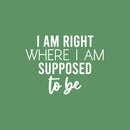 Vinyl Wall Art Decal - I Am Right Where I Am Supposed To Be - 17" x 22.5" - Modern Motivational Positive Vibes Quote Sticker For Living Room School Office Coffee Shop Decor 1