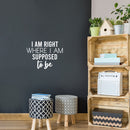 Vinyl Wall Art Decal - I Am Right Where I Am Supposed To Be - 17" x 22.5" - Modern Motivational Positive Vibes Quote Sticker For Living Room School Office Coffee Shop Decor 3
